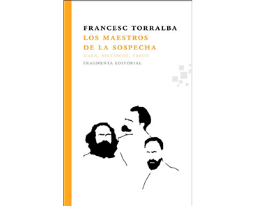 Torralba, Francesc: Los maestros de la sospecha. Marx, Nietzsche, Freud,.